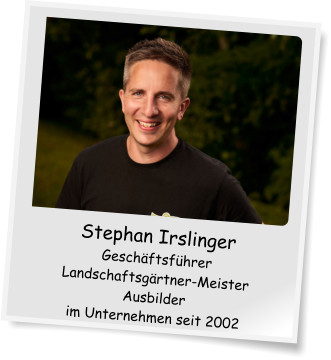 Stephan Irslinger Geschftsfhrer Landschaftsgrtner-Meister Ausbilder im Unternehmen seit 2002