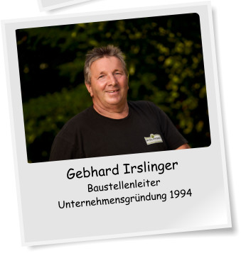 Gebhard Irslinger Baustellenleiter Unternehmensgrndung 1994